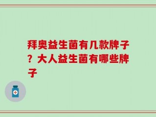 拜奥益生菌有几款牌子？大人益生菌有哪些牌子