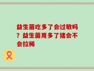 益生菌吃多了会过敏吗？益生菌用多了猪会不会拉稀