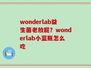 wonderlab益生菌老放屁？wonderlab小蓝瓶怎么吃