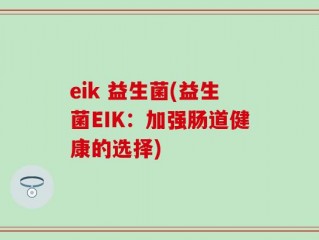 eik 益生菌(益生菌EIK：加强肠道健康的选择)