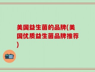 美国益生菌的品牌(美国优质益生菌品牌推荐)