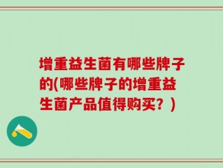 增重益生菌有哪些牌子的(哪些牌子的增重益生菌产品值得购买？)