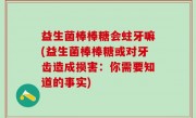 益生菌棒棒糖会蛀牙嘛(益生菌棒棒糖或对牙齿造成损害：你需要知道的事实)