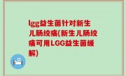 lgg益生菌针对新生儿肠绞痛(新生儿肠绞痛可用LGG益生菌缓解)
