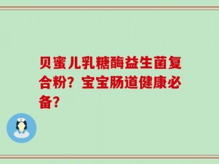 贝蜜儿乳糖酶益生菌复合粉？宝宝肠道健康必备？