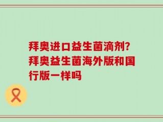 拜奥进口益生菌滴剂？拜奥益生菌海外版和国行版一样吗