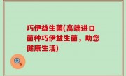 巧伊益生菌(高端进口菌种巧伊益生菌，助您健康生活)