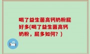 喝了益生菌高钙奶粉屁好多(喝了益生菌高钙奶粉，屁多如何？)