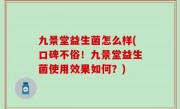 九景堂益生菌怎么样(口碑不俗！九景堂益生菌使用效果如何？)