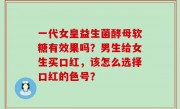一代女皇益生菌酵母软糖有效果吗？男生给女生买口红，该怎么选择口红的色号？