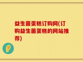 益生菌蛋糕订购网(订购益生菌蛋糕的网站推荐)
