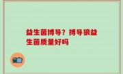 益生菌博导？搏导狼益生菌质量好吗