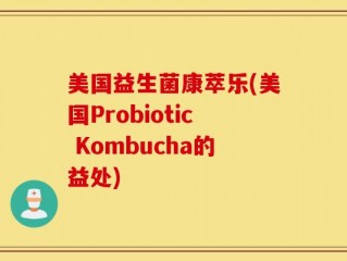 美国益生菌康萃乐(美国Probiotic Kombucha的益处)