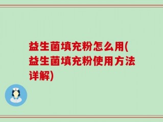 益生菌填充粉怎么用(益生菌填充粉使用方法详解)