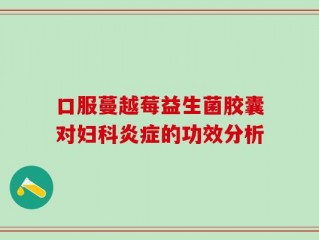 口服蔓越莓益生菌胶囊对妇科炎症的功效分析
