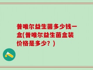普唯尔益生菌多少钱一盒(普唯尔益生菌盒装价格是多少？)
