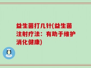 益生菌打几针(益生菌注射疗法：有助于维护消化健康)