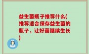 益生菌瓶子推荐什么(推荐适合保存益生菌的瓶子，让好菌继续生长)