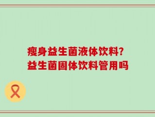 瘦身益生菌液体饮料？益生菌固体饮料管用吗