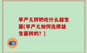 早产儿转奶吃什么益生菌(早产儿如何选择益生菌转奶？)