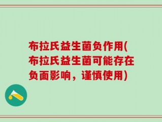 布拉氏益生菌负作用(布拉氏益生菌可能存在负面影响，谨慎使用)