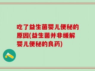 吃了益生菌婴儿便秘的原因(益生菌并非缓解婴儿便秘的良药)