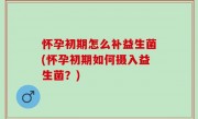 怀孕初期怎么补益生菌(怀孕初期如何摄入益生菌？)