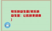 敏乐肤益生菌(敏乐肤益生菌：让肌肤更健康)