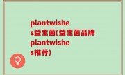 plantwishes益生菌(益生菌品牌plantwishes推荐)