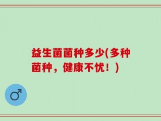 益生菌菌种多少(多种菌种，健康不忧！)