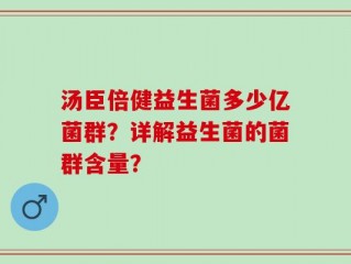 汤臣倍健益生菌多少亿菌群？详解益生菌的菌群含量？