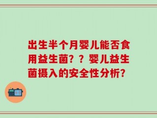 出生半个月婴儿能否食用益生菌？？婴儿益生菌摄入的安全性分析？