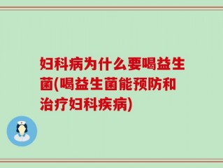 妇科病为什么要喝益生菌(喝益生菌能预防和治疗妇科疾病)