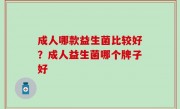 成人哪款益生菌比较好？成人益生菌哪个牌子好