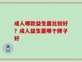成人哪款益生菌比较好？成人益生菌哪个牌子好