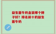 益生菌牛奶盒装哪个牌子好？排名前十的益生菌牛奶