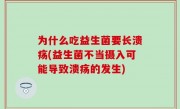 为什么吃益生菌要长溃疡(益生菌不当摄入可能导致溃疡的发生)