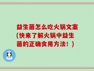 益生菌怎么吃火锅文案(快来了解火锅中益生菌的正确食用方法！)