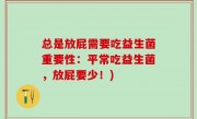 总是放屁需要吃益生菌重要性：平常吃益生菌，放屁要少！)