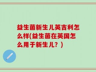 益生菌新生儿英吉利怎么样(益生菌在英国怎么用于新生儿？)