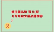 益生菌品牌 婴儿(婴儿专用益生菌品牌推荐)