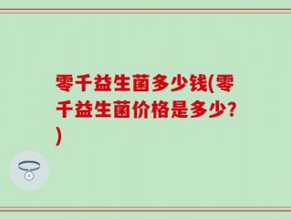 零千益生菌多少钱(零千益生菌价格是多少？)