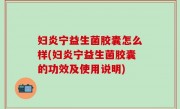 妇炎宁益生菌胶囊怎么样(妇炎宁益生菌胶囊的功效及使用说明)