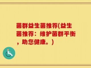 菌群益生菌推荐(益生菌推荐：维护菌群平衡，助您健康。)