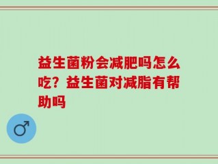 益生菌粉会减肥吗怎么吃？益生菌对减脂有帮助吗