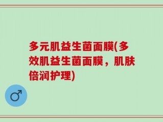 多元肌益生菌面膜(多效肌益生菌面膜，肌肤倍润护理)