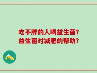 吃不胖的人喝益生菌？益生菌对减肥的帮助？