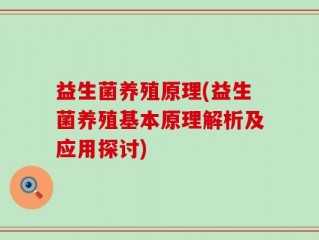 益生菌养殖原理(益生菌养殖基本原理解析及应用探讨)
