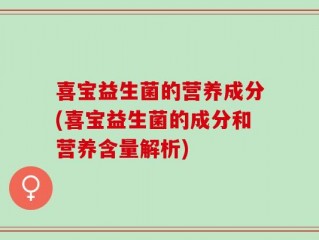 喜宝益生菌的营养成分(喜宝益生菌的成分和营养含量解析)