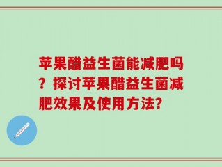 苹果醋益生菌能减肥吗？探讨苹果醋益生菌减肥效果及使用方法？